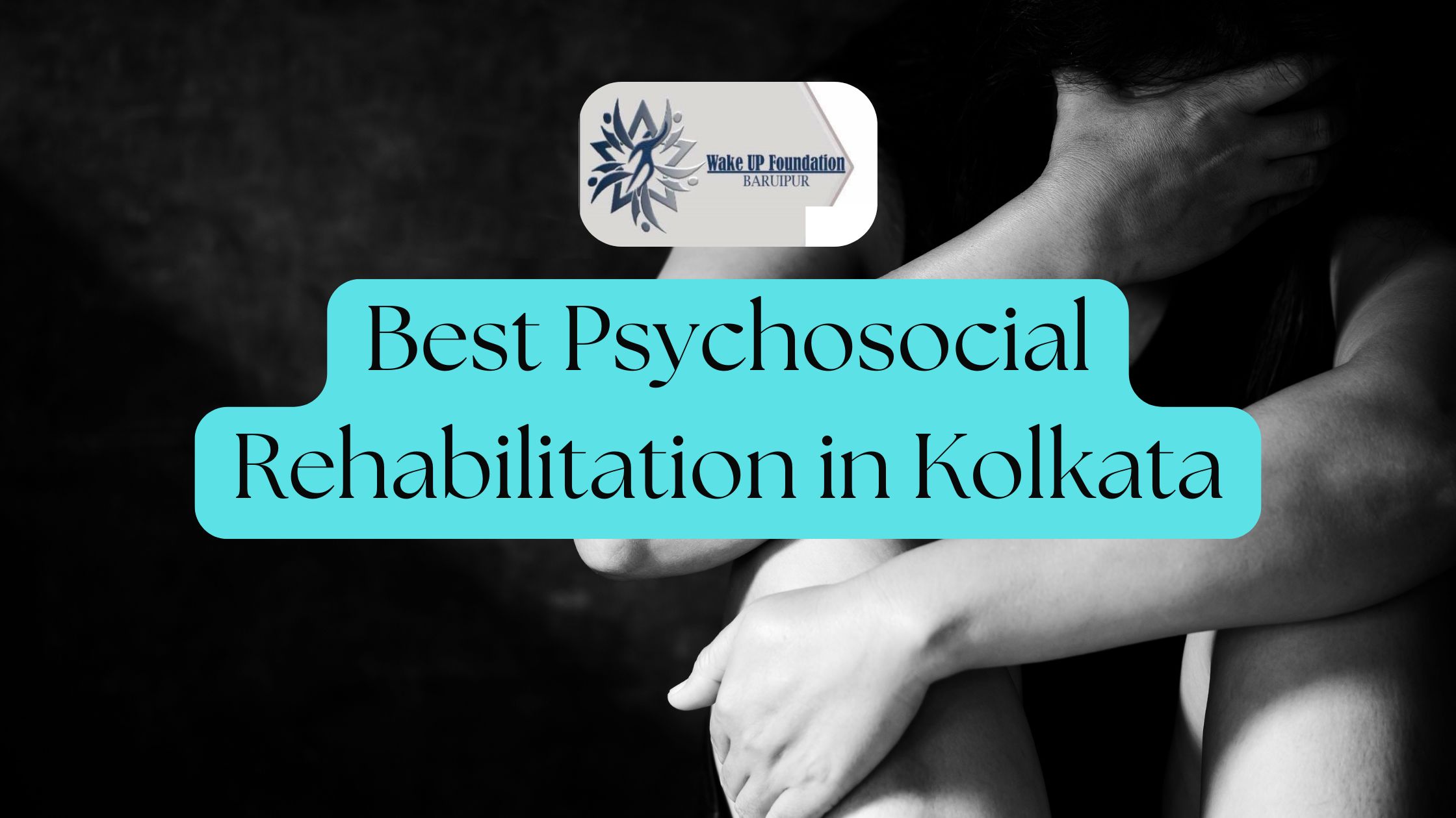 Best Psychosocial Rehabilitation in Kolkata - Wake Up Foundation